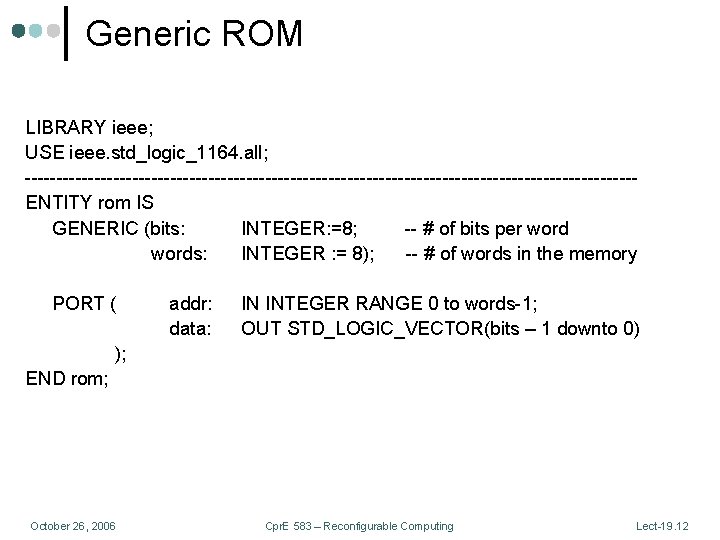 Generic ROM LIBRARY ieee; USE ieee. std_logic_1164. all; ------------------------------------------------ENTITY rom IS GENERIC (bits: INTEGER: