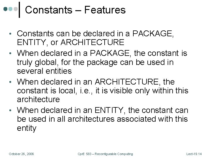 Constants – Features • Constants can be declared in a PACKAGE, ENTITY, or ARCHITECTURE