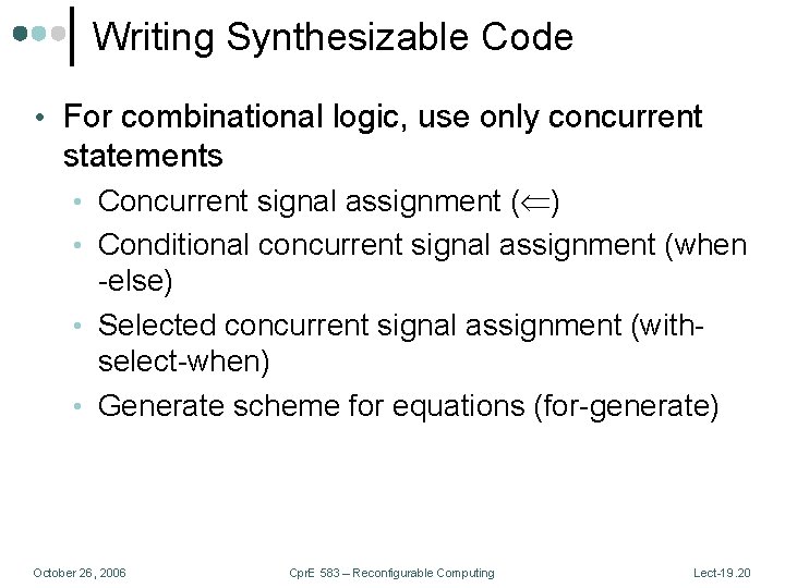 Writing Synthesizable Code • For combinational logic, use only concurrent statements • Concurrent signal