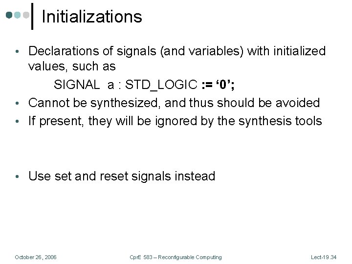 Initializations • Declarations of signals (and variables) with initialized values, such as SIGNAL a