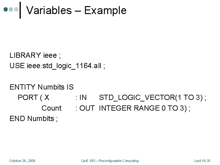 Variables – Example LIBRARY ieee ; USE ieee. std_logic_1164. all ; ENTITY Numbits IS