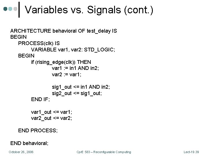 Variables vs. Signals (cont. ) ARCHITECTURE behavioral OF test_delay IS BEGIN PROCESS(clk) IS VARIABLE