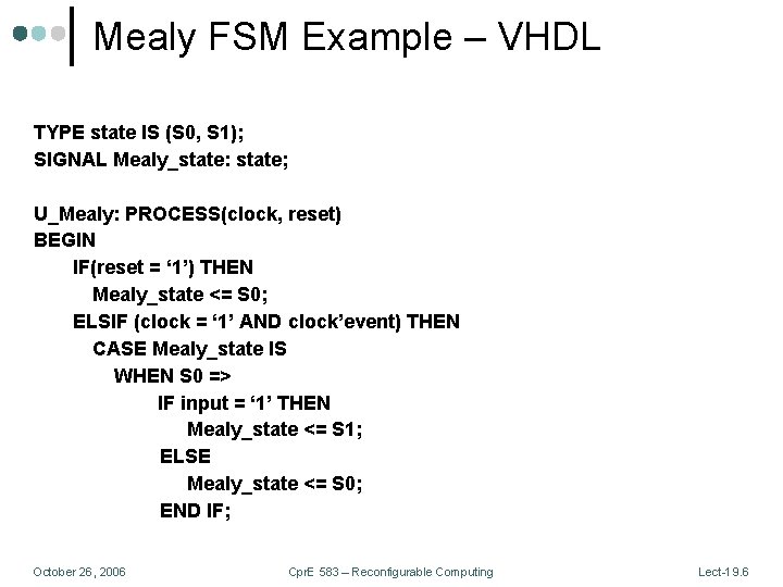 Mealy FSM Example – VHDL TYPE state IS (S 0, S 1); SIGNAL Mealy_state: