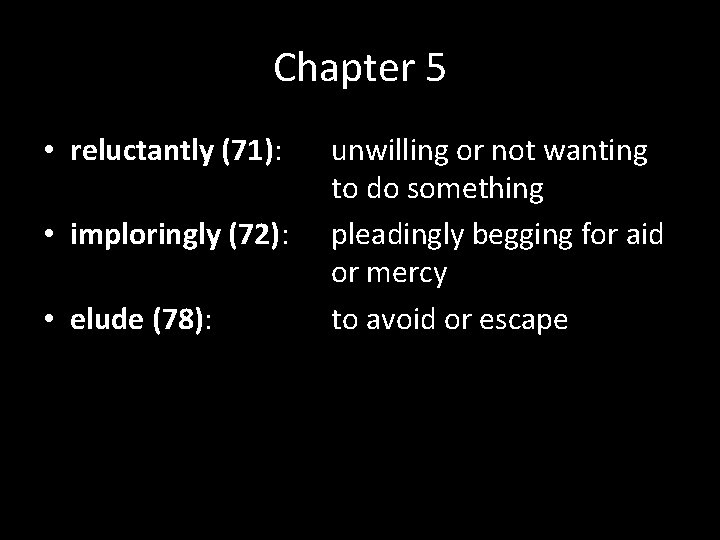 Chapter 5 • reluctantly (71): • imploringly (72): • elude (78): unwilling or not