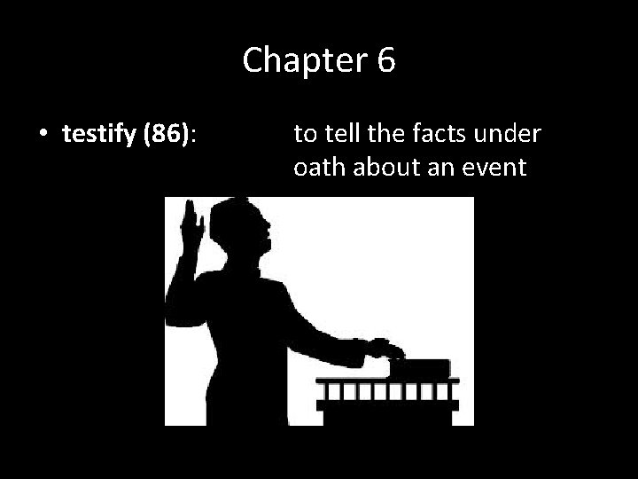 Chapter 6 • testify (86): to tell the facts under oath about an event