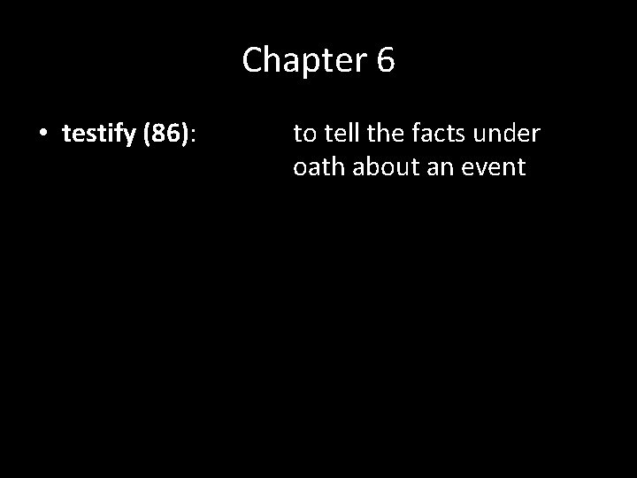 Chapter 6 • testify (86): to tell the facts under oath about an event Chapter 6 • testify (86): to tell the facts under oath about an event