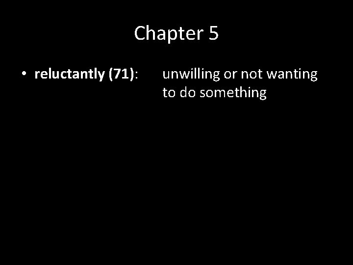 Chapter 5 • reluctantly (71): unwilling or not wanting to do something 