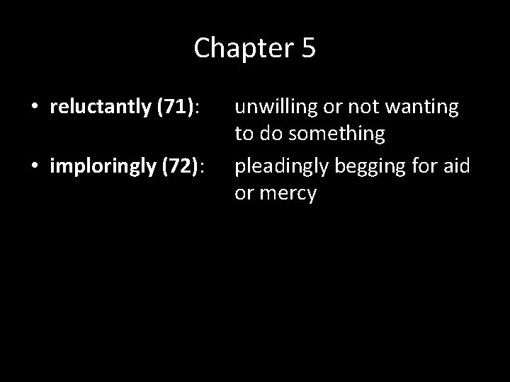 Chapter 5 • reluctantly (71): • imploringly (72): unwilling or not wanting to do Chapter 5 • reluctantly (71): • imploringly (72): unwilling or not wanting to do