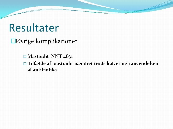 Resultater �Øvrige komplikationer � Mastoidit NNT 4831 � Tilfælde af mastoidit uændret trods halvering