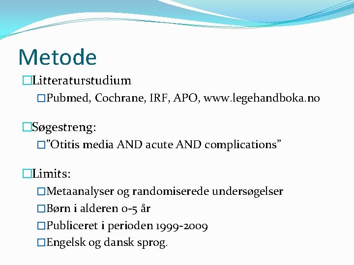 Metode �Litteraturstudium �Pubmed, Cochrane, IRF, APO, www. legehandboka. no �Søgestreng: �”Otitis media AND acute