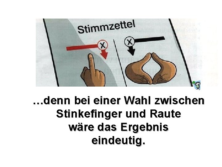 …denn bei einer Wahl zwischen Stinkefinger und Raute wäre das Ergebnis eindeutig. 