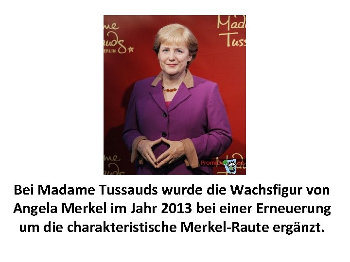 Bei Madame Tussauds wurde die Wachsfigur von Angela Merkel im Jahr 2013 bei einer