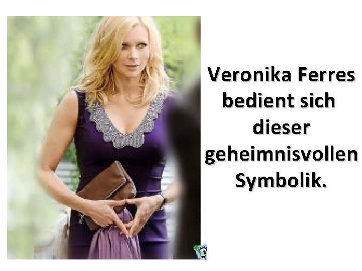 Veronika Ferres bedient sich dieser geheimnisvollen Symbolik. 