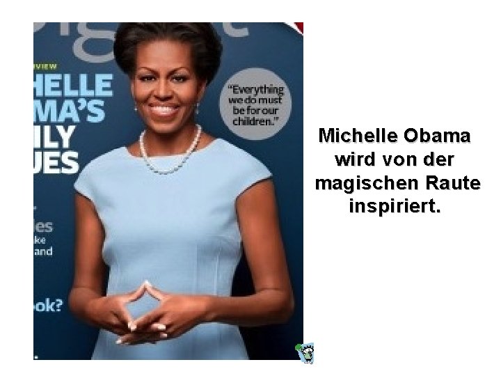 Michelle Obama wird von der magischen Raute inspiriert. 