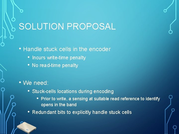 SOLUTION PROPOSAL • Handle stuck cells in the encoder • • Incurs write-time penalty