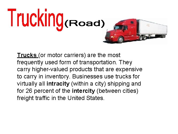 Trucks (or motor carriers) are the most frequently used form of transportation. They carry