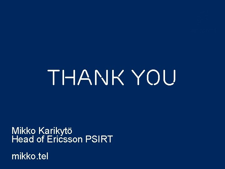 Thank you Mikko Karikytö Head of Ericsson PSIRT mikko. tel 