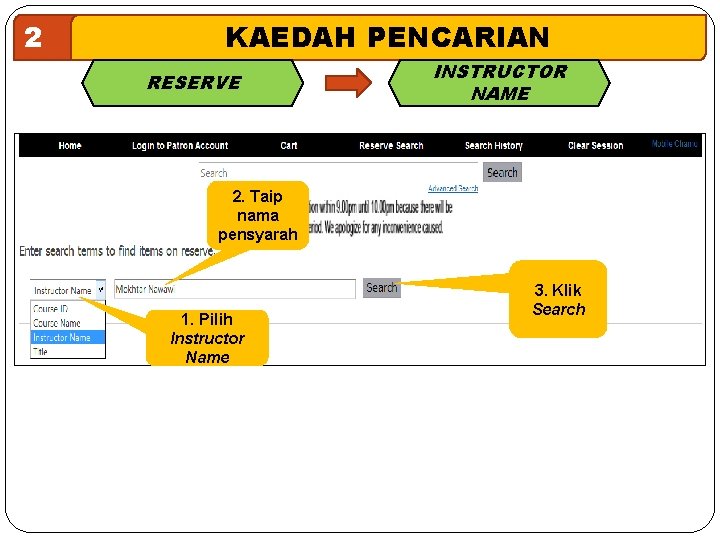 2 KAEDAH PENCARIAN RESERVE INSTRUCTOR NAME 2. Taip nama pensyarah 1. Pilih Instructor Name