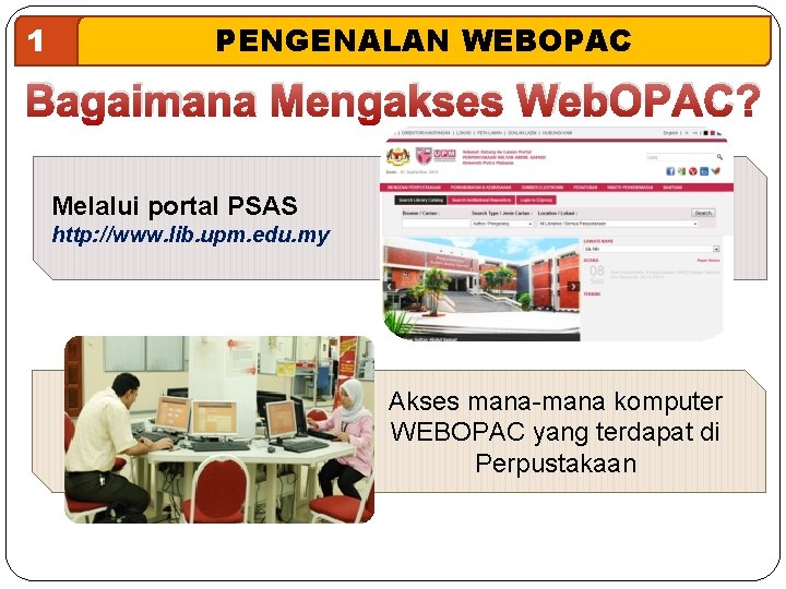 1 PENGENALAN WEBOPAC Bagaimana Mengakses Web. OPAC? Melalui portal PSAS http: //www. lib. upm.