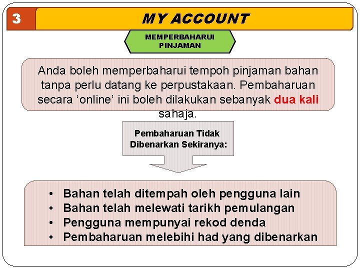 MY ACCOUNT 3 MEMPERBAHARUI PINJAMAN Anda boleh memperbaharui tempoh pinjaman bahan tanpa perlu datang