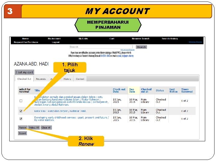 MY ACCOUNT 3 MEMPERBAHARUI PINJAMAN 1. Pilih tajuk 2. Klik Renew 