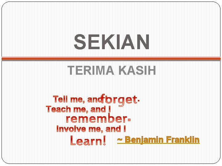 SEKIAN TERIMA KASIH ~ Benjamin Franklin 