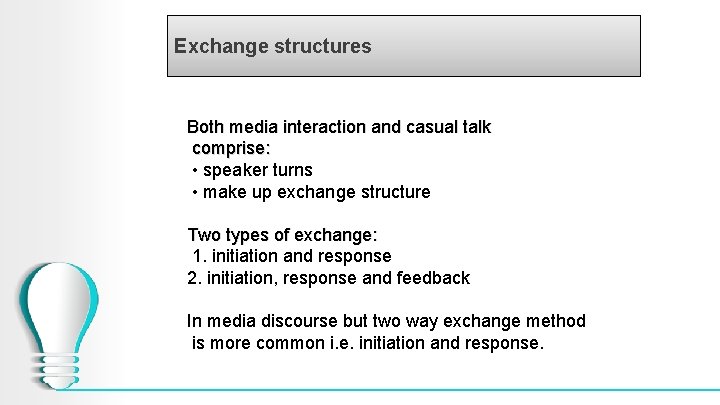 Exchange structures Both media interaction and casual talk comprise: • speaker turns • make