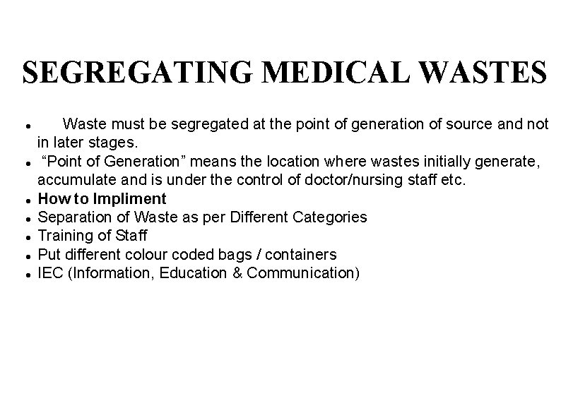 SEGREGATING MEDICAL WASTES Waste must be segregated at the point of generation of source
