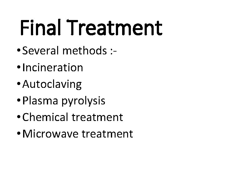 Final Treatment • Several methods : • Incineration • Autoclaving • Plasma pyrolysis •