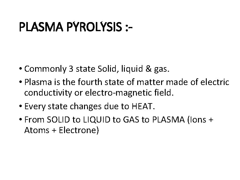 PLASMA PYROLYSIS : • Commonly 3 state Solid, liquid & gas. • Plasma is