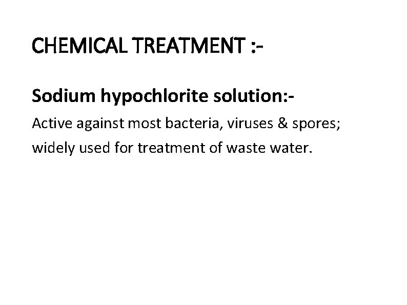 CHEMICAL TREATMENT : Sodium hypochlorite solution: Active against most bacteria, viruses & spores; widely