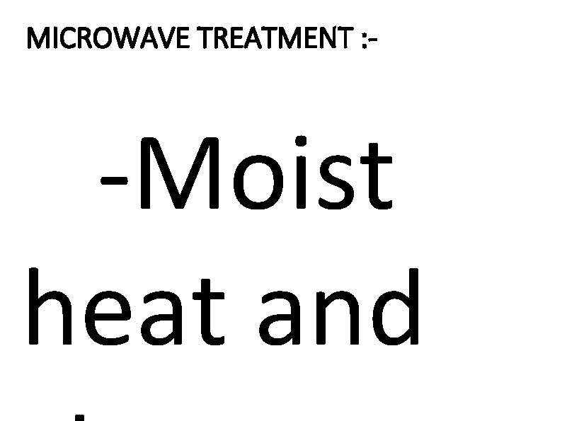 MICROWAVE TREATMENT : - -Moist heat and 