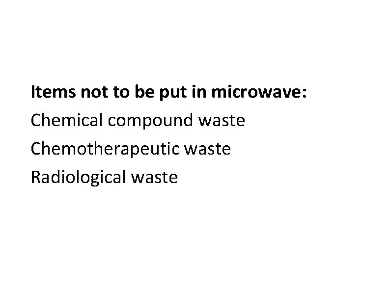 Items not to be put in microwave: Chemical compound waste Chemotherapeutic waste Radiological waste
