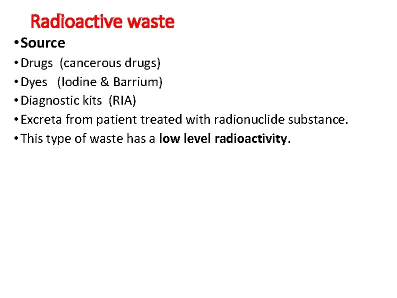 Radioactive waste • Source • Drugs (cancerous drugs) • Dyes (Iodine & Barrium) •