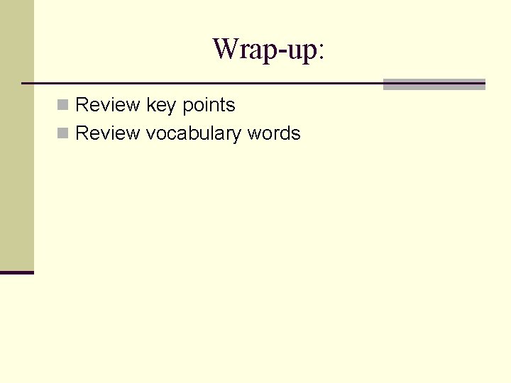 Wrap-up: n Review key points n Review vocabulary words 