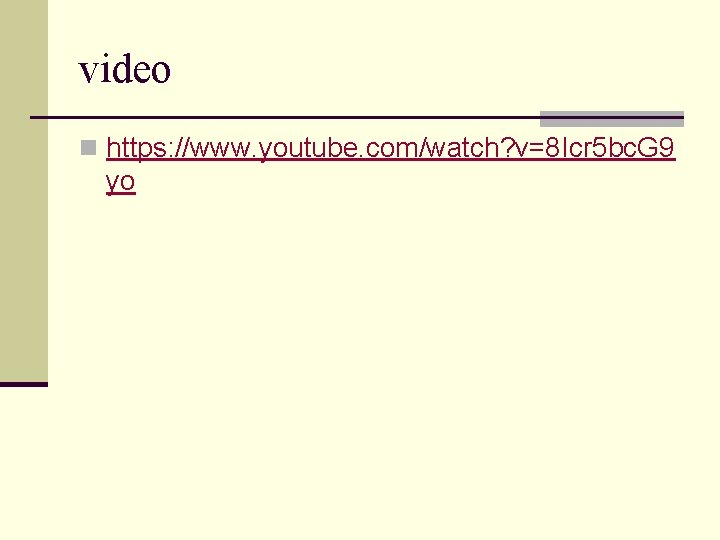 video n https: //www. youtube. com/watch? v=8 Icr 5 bc. G 9 yo 