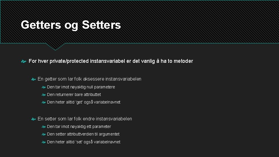 Getters og Setters For hver private/protected instansvariabel er det vanlig å ha to metoder