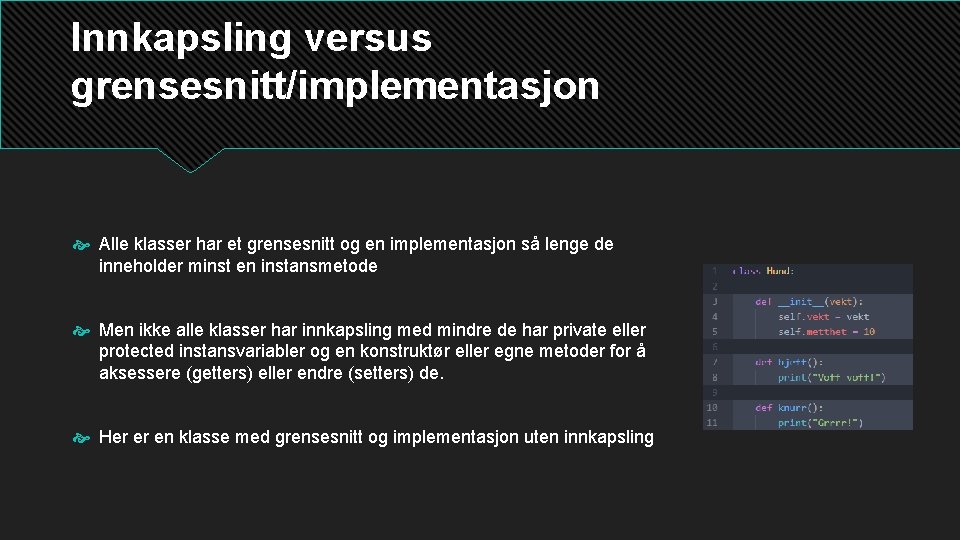 Innkapsling versus grensesnitt/implementasjon Alle klasser har et grensesnitt og en implementasjon så lenge de