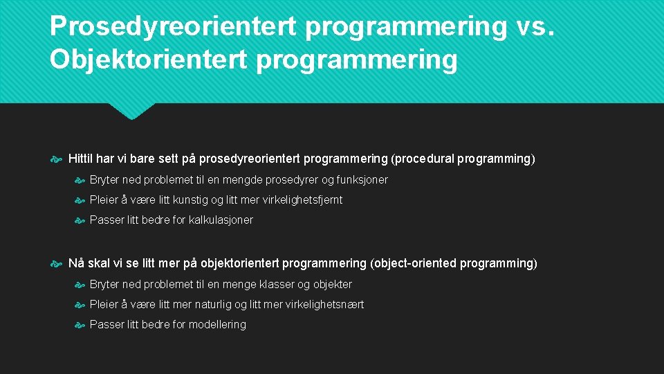 Prosedyreorientert programmering vs. Objektorientert programmering Hittil har vi bare sett på prosedyreorientert programmering (procedural