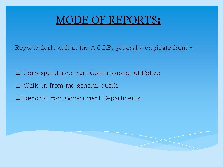 MODE OF REPORTS: Reports dealt with at the A. C. I. B. generally originate