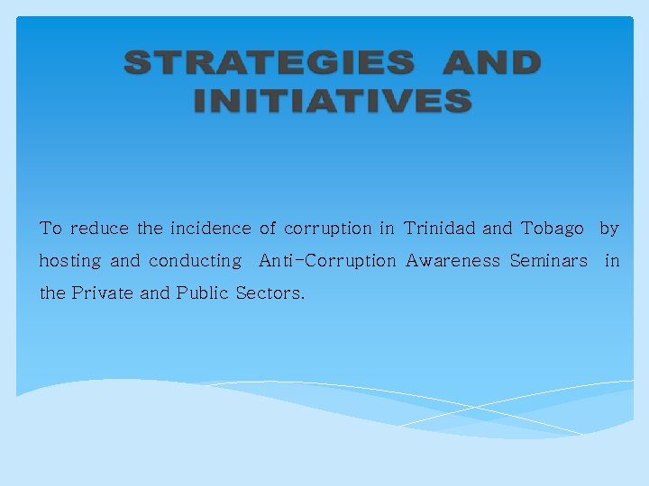To reduce the incidence of corruption in Trinidad and Tobago by hosting and conducting