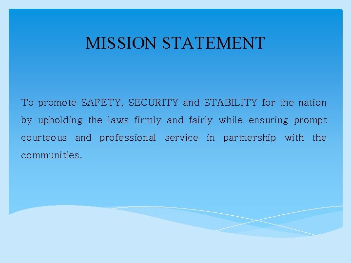 MISSION STATEMENT To promote SAFETY, SECURITY and STABILITY for the nation by upholding the