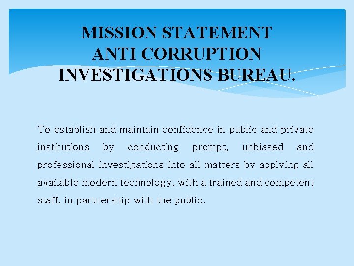 MISSION STATEMENT ANTI CORRUPTION INVESTIGATIONS BUREAU. To establish and maintain confidence in public and