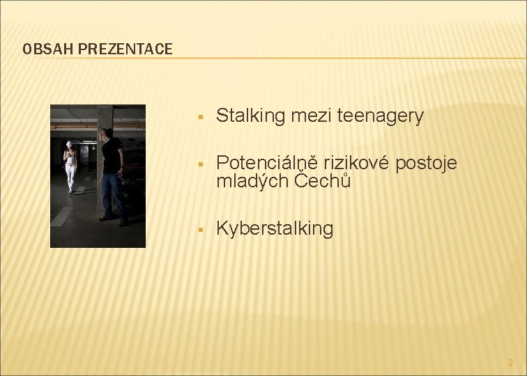 OBSAH PREZENTACE § Stalking mezi teenagery § Potenciálně rizikové postoje mladých Čechů § Kyberstalking