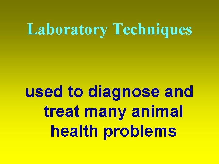 Laboratory Techniques used to diagnose and treat many animal health problems 