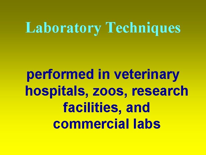Laboratory Techniques performed in veterinary hospitals, zoos, research facilities, and commercial labs 