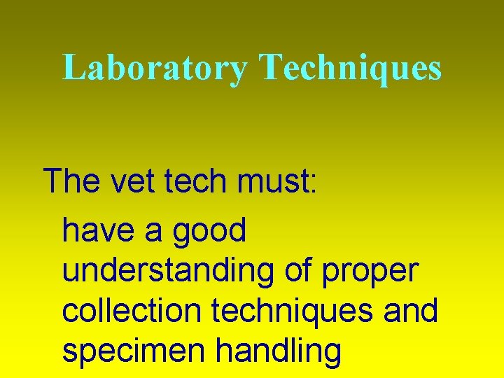Laboratory Techniques The vet tech must: have a good understanding of proper collection techniques