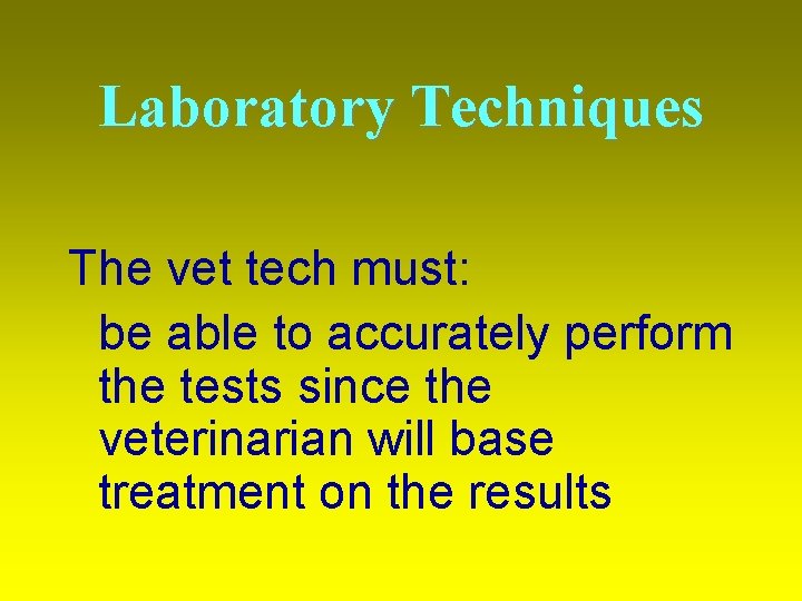 Laboratory Techniques The vet tech must: be able to accurately perform the tests since