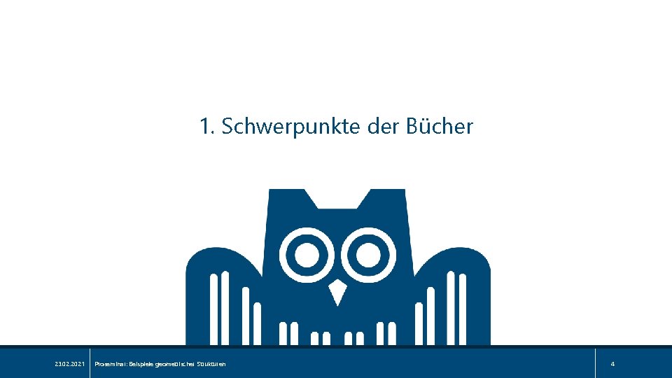 1. Schwerpunkte der Bücher 23. 02. 2021 Proseminar: Beispiele geometrischer Strukturen 4 