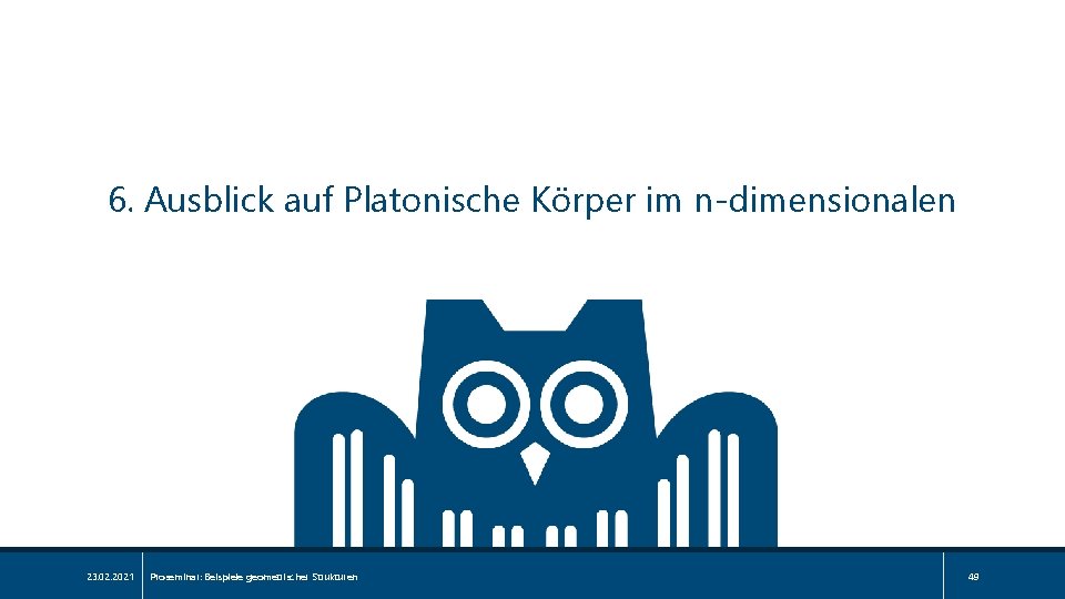 6. Ausblick auf Platonische Körper im n-dimensionalen 23. 02. 2021 Proseminar: Beispiele geometrischer Strukturen